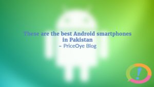 Best Cheap Android Smartphones In Pakistan