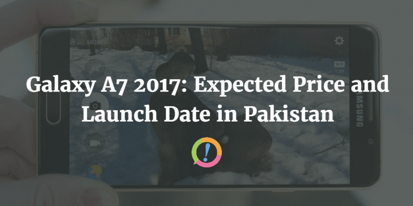 Galaxy A7 2017: Expected Price and Launch Date in Pakistan