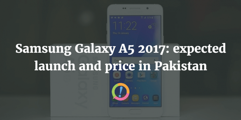 Samsung Galaxy A5 2017: expected launch and price in Pakistan